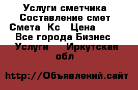 Услуги сметчика. Составление смет. Смета, Кс › Цена ­ 500 - Все города Бизнес » Услуги   . Иркутская обл.